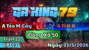 Trận 22 CPC3 Ngày 23/5/2026 - Úa bể tang chìm gà bỏ chạy phút cuối