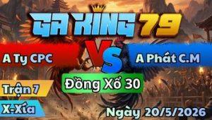 Trận 7 Xà Xía Ngày 20/5/2026 - Bướm cho dư còn phóng bạc cho cố cái kết mạc